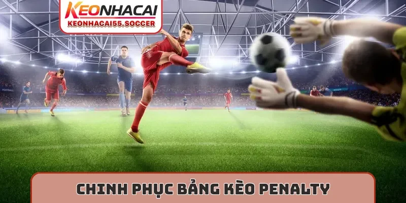 Chinh phục bảng kèo penalty