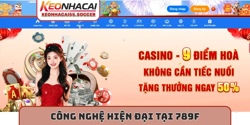 Công nghệ hiện đại tại 789F