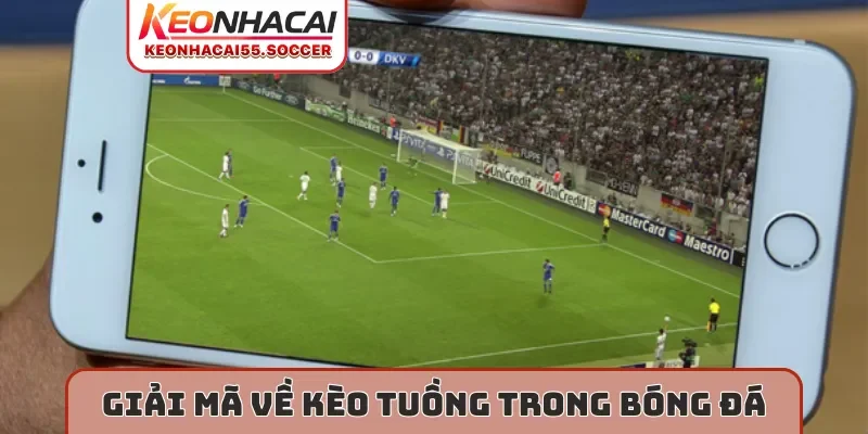 Giải mã về kèo tuồng trong bóng đá