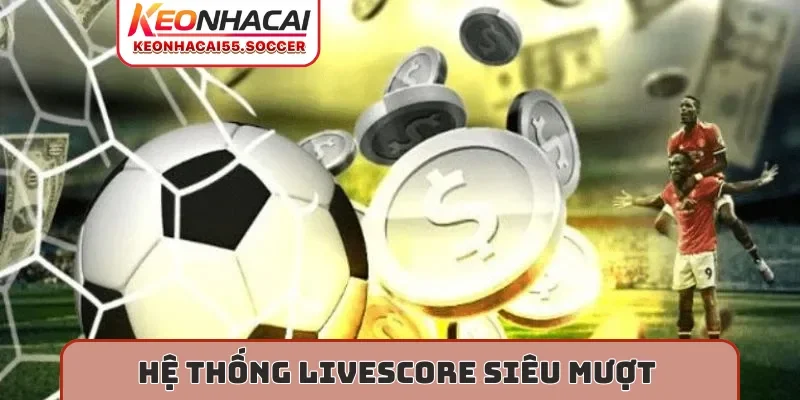Hệ thống Livescore siêu mượt