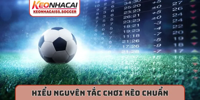 Hiểu nguyên tắc chơi kèo chuẩn